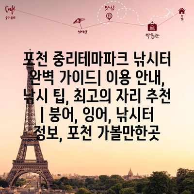 포천 중리테마파크 낚시터 완벽 가이드| 이용 안내, 낚시 팁, 최고의 자리 추천 | 붕어, 잉어, 낚시터 정보, 포천 가볼만한곳