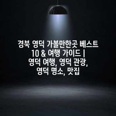 경북 영덕 가볼만한곳 베스트 10 & 여행 가이드 | 영덕 여행, 영덕 관광, 영덕 명소, 맛집