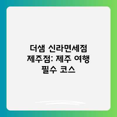 더샘 신라면세점 제주점: 제주 여행 필수 코스