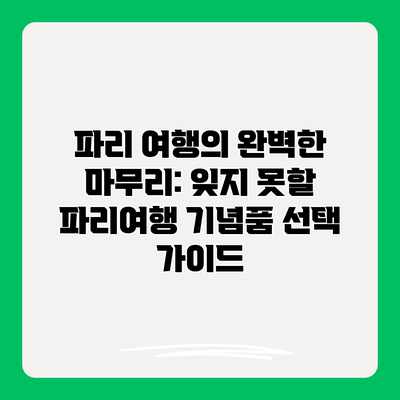 파리 여행의 완벽한 마무리: 잊지 못할 파리여행 기념품 선택 가이드