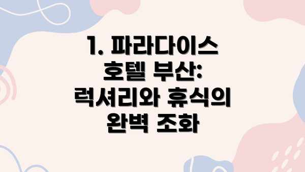 1. 파라다이스 호텔 부산: 럭셔리와 휴식의 완벽 조화