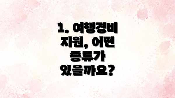 1. 여행경비 지원, 어떤 종류가 있을까요?