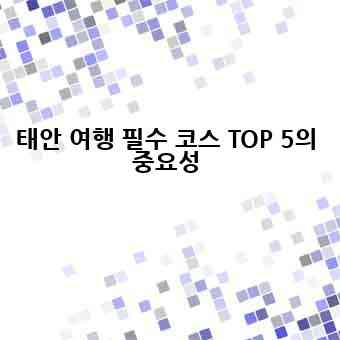 태안 여행 필수 코스 TOP 5의 중요성