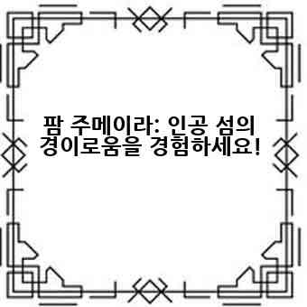 팜 주메이라: 인공 섬의 경이로움을 경험하세요!