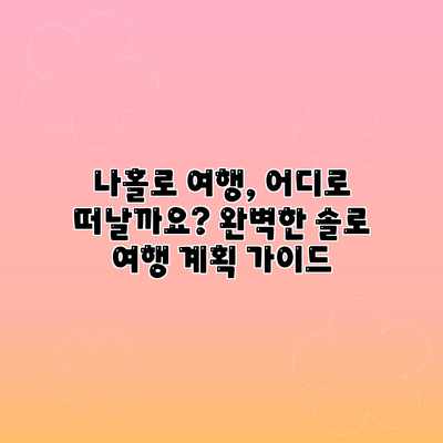 나홀로 여행, 어디로 떠날까요? 완벽한 솔로 여행 계획 가이드