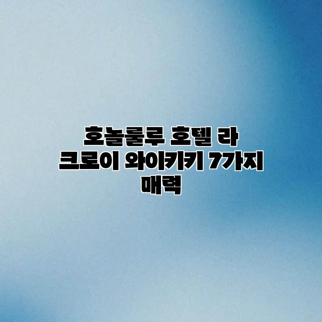 호놀룰루 호텔 라 크로이 와이키키 7가지 매력