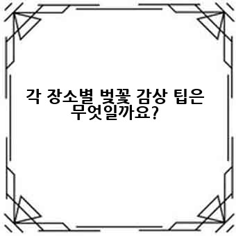 각 장소별 벚꽃 감상 팁은 무엇일까요?