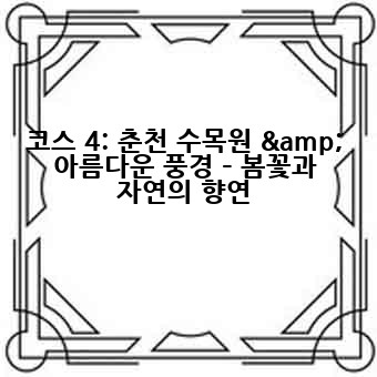 코스 4: 춘천 수목원 & 아름다운 풍경 – 봄꽃과 자연의 향연