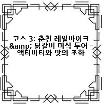 코스 3: 춘천 레일바이크 & 닭갈비 미식 투어 – 액티비티와 맛의 조화
